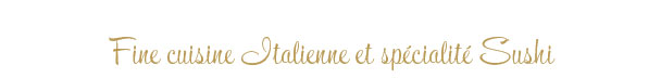 Fine cuisine Italienne avec Sushi bar.
